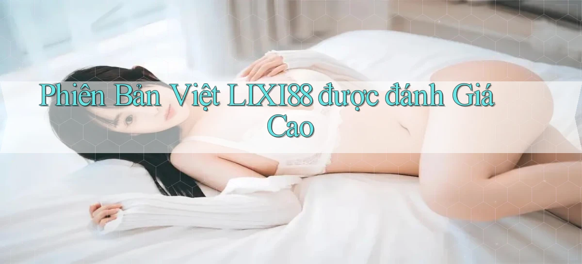 phiên bản việt lixi88 được đánh giá cao