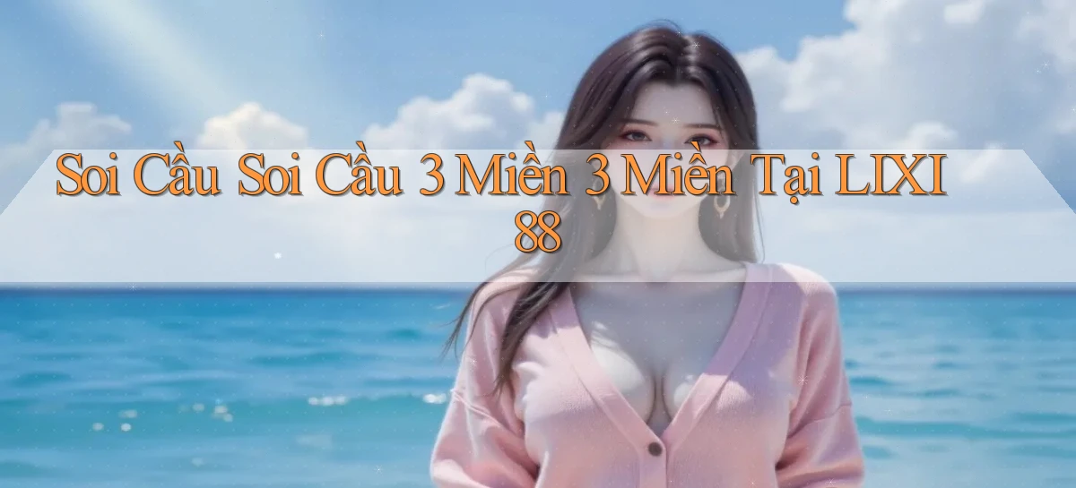 soi cầu soi cầu 3 miền 3 miền tại lixi88