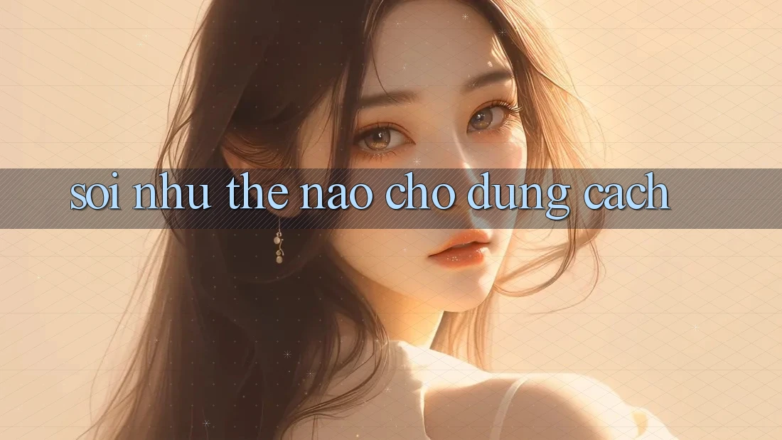 “Soi” Như Thế Nào Cho Đúng Cách?