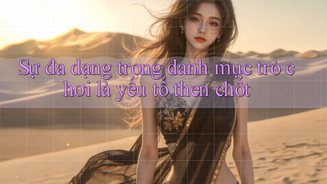 Sự đa dạng trong danh mục trò chơi là yếu tố then chốt