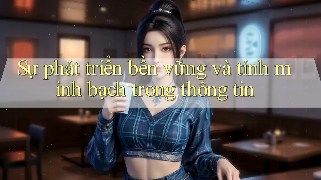 Sự phát triển bền vững và tính minh bạch trong thông tin