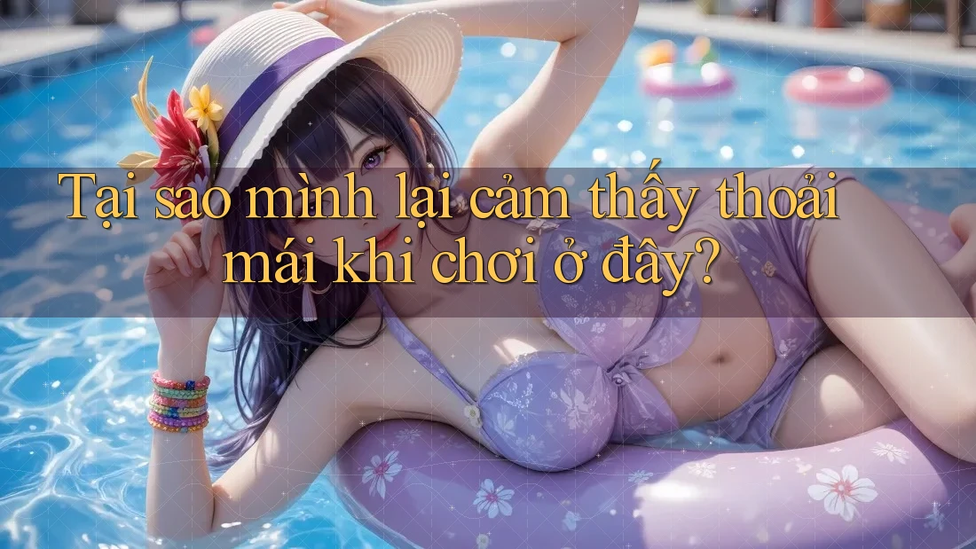 Tại sao mình lại cảm thấy thoải mái khi chơi ở đây?