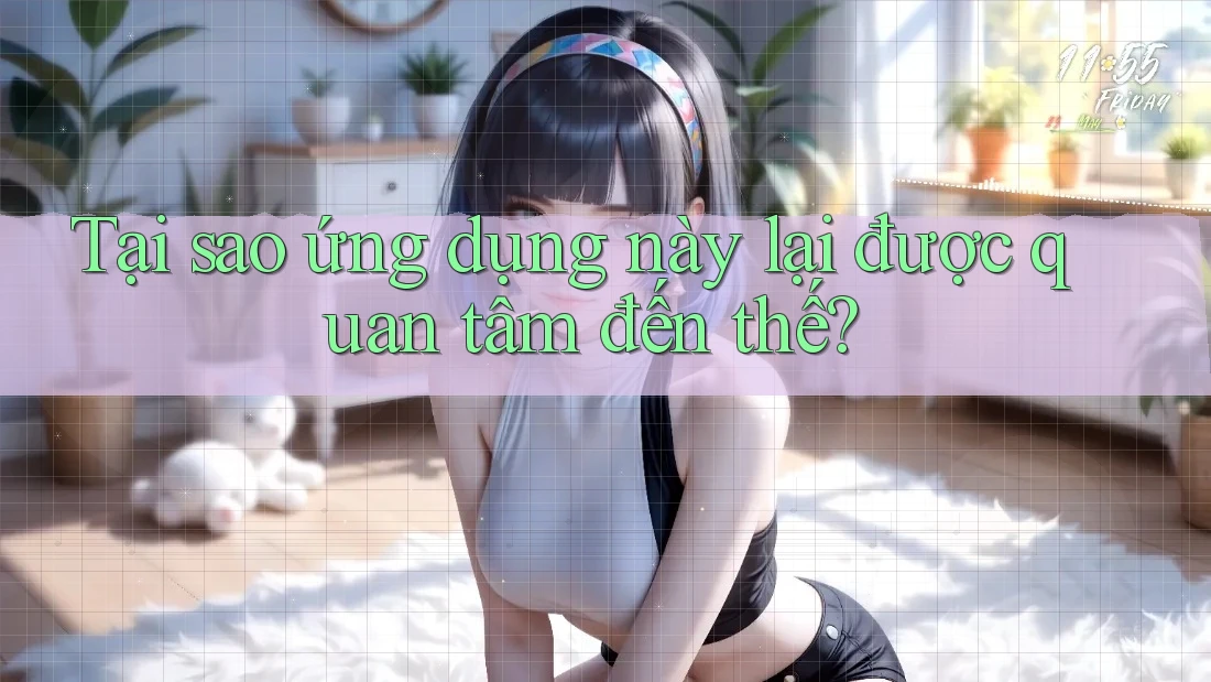 Tại sao ứng dụng này lại được quan tâm đến thế?