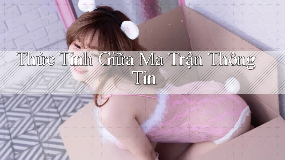 Thức Tỉnh Giữa Ma Trận Thông Tin