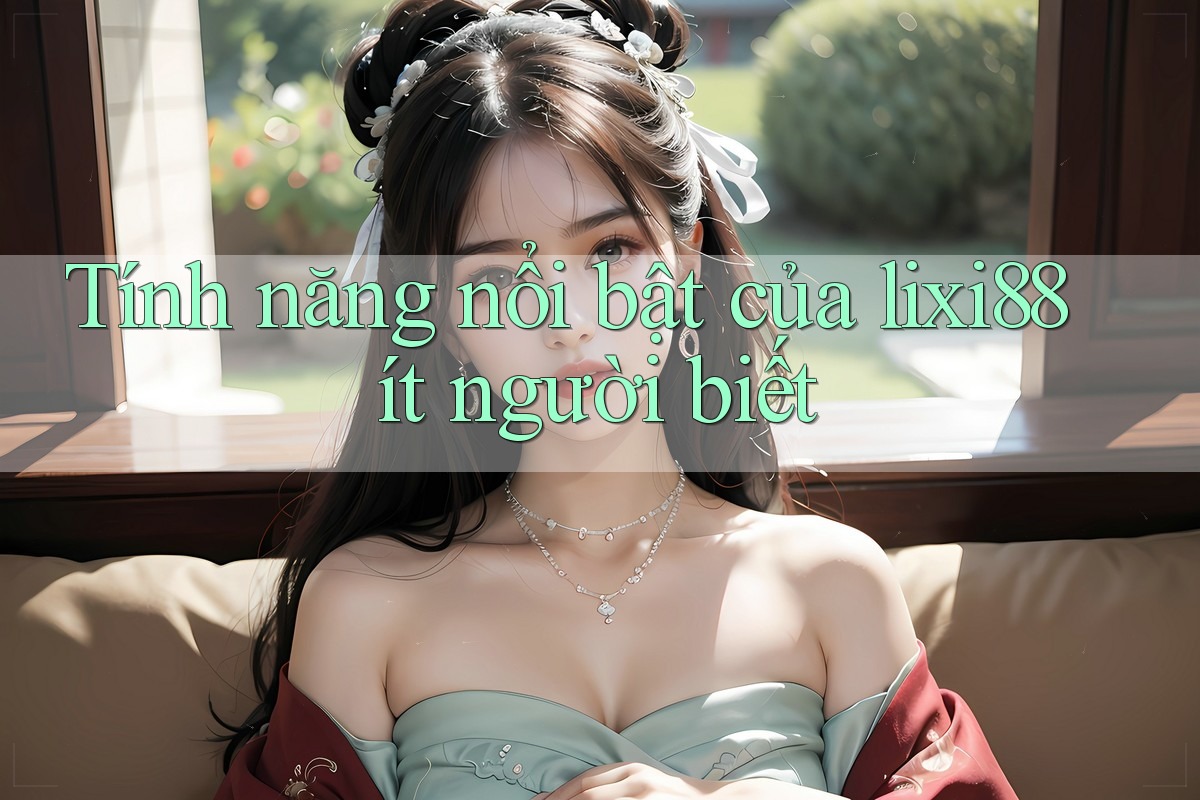 Tính năng nổi bật của lixi88 ít người biết