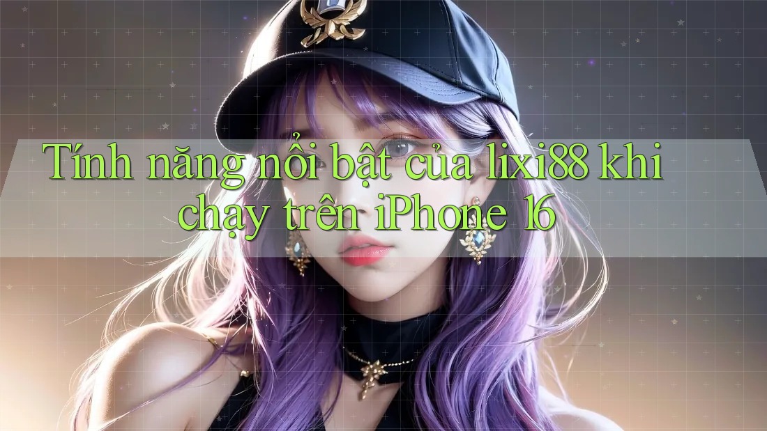 Tính năng nổi bật của lixi88 khi chạy trên iPhone 16 Tính năng nổi bật của lixi88 khi chạy trên iPhone 16