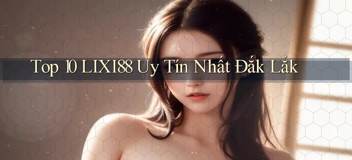 top 10 lixi88 uy tín nhất Đắk Lắk