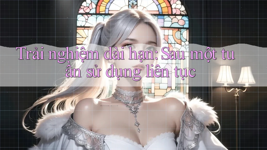Trải nghiệm dài hạn: sau một tuần sử dụng liên tục
