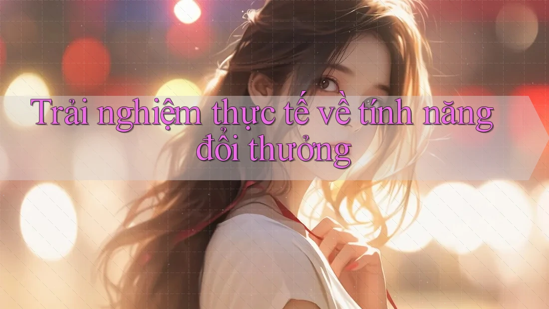 Trải nghiệm thực tế về tính năng đổi thưởng