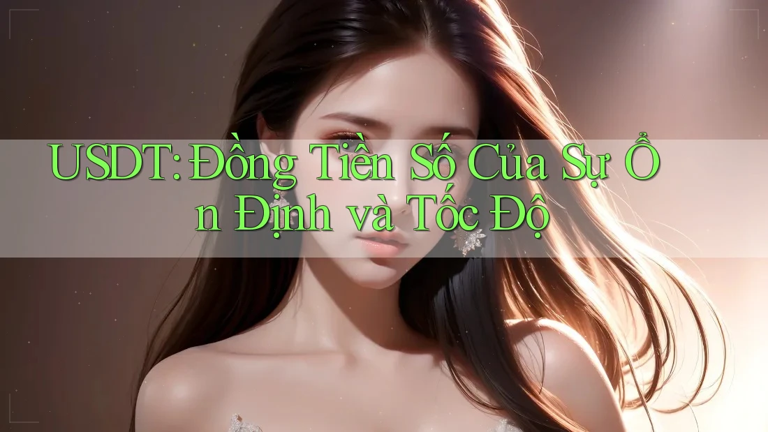 USDT: Đồng Tiền Số Của Sự Ổn Định và Tốc Độ USDT: Đồng Tiền Số Của Sự Ổn Định và Tốc Độ
