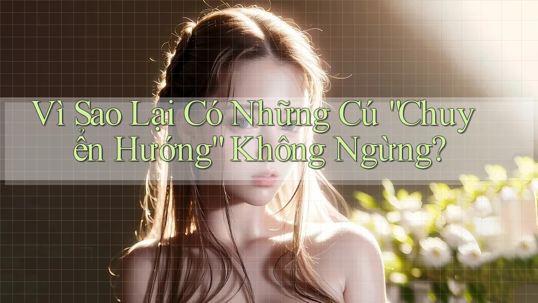 Vì Sao Lại Có Những Cú “Chuyển Hướng” Không Ngừng?
