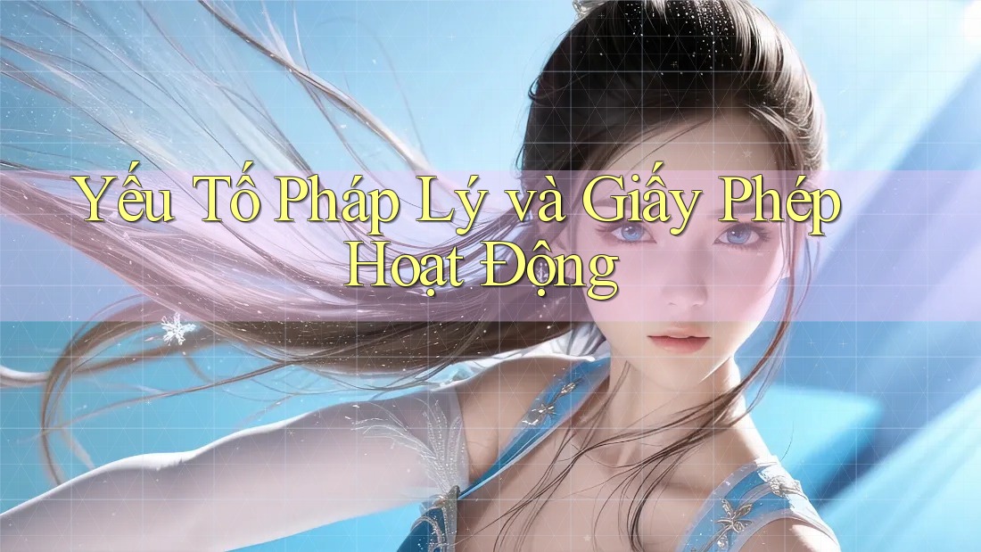 Yếu Tố Pháp Lý và Giấy Phép Hoạt Động Yếu Tố Pháp Lý và Giấy Phép Hoạt Động